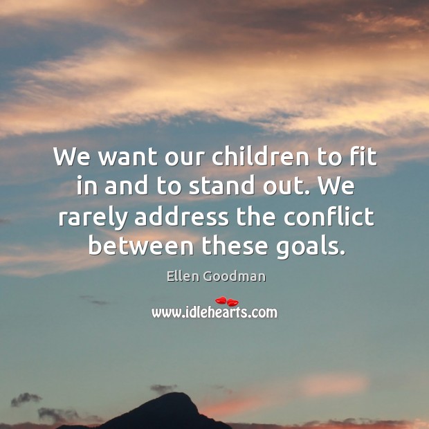 We want our children to fit in and to stand out. We Ellen Goodman Picture Quote