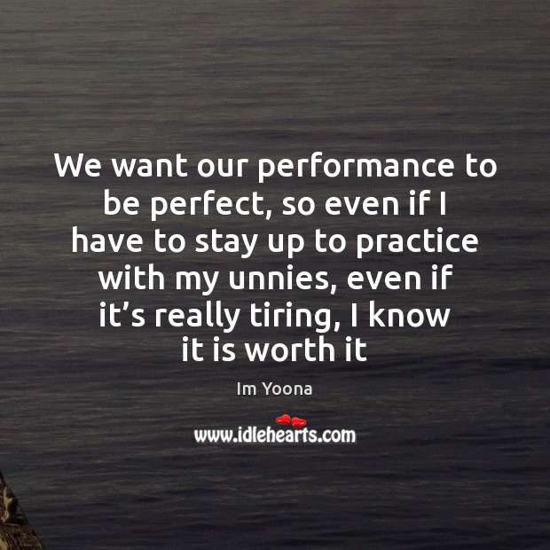 We want our performance to be perfect, so even if I have Im Yoona Picture Quote
