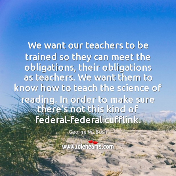 We want our teachers to be trained so they can meet the George W. Bush Picture Quote