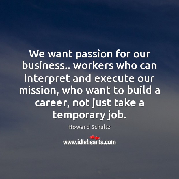 We want passion for our business.. workers who can interpret and execute Image