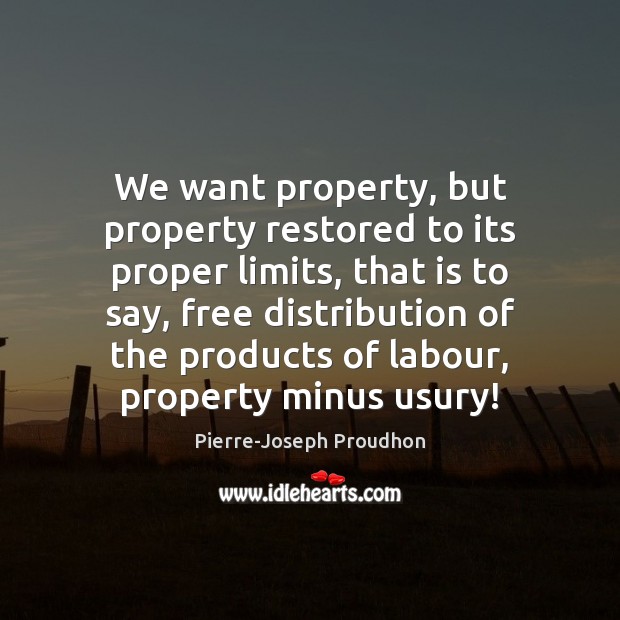 We want property, but property restored to its proper limits, that is Pierre-Joseph Proudhon Picture Quote