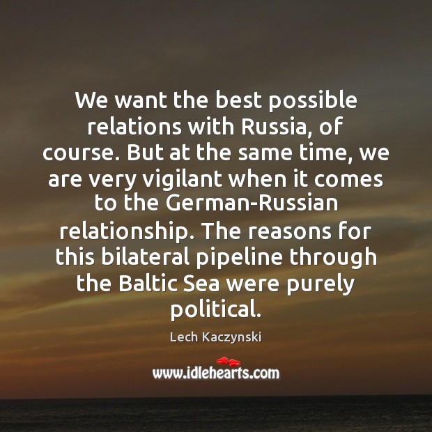 We want the best possible relations with Russia, of course. But at Lech Kaczynski Picture Quote