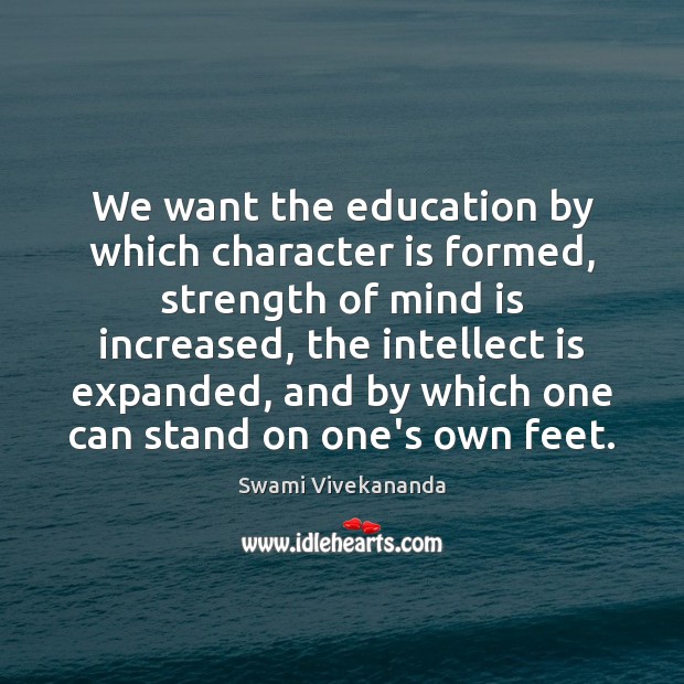 We want the education by which character is formed, strength of mind Swami Vivekananda Picture Quote