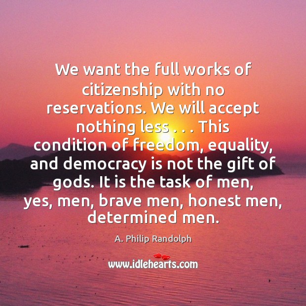 We want the full works of citizenship with no reservations. We will A. Philip Randolph Picture Quote