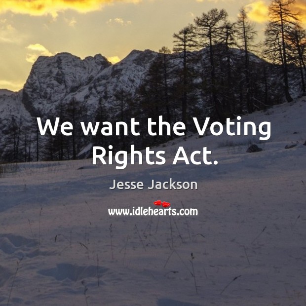 We want the voting rights act. Vote Quotes Image