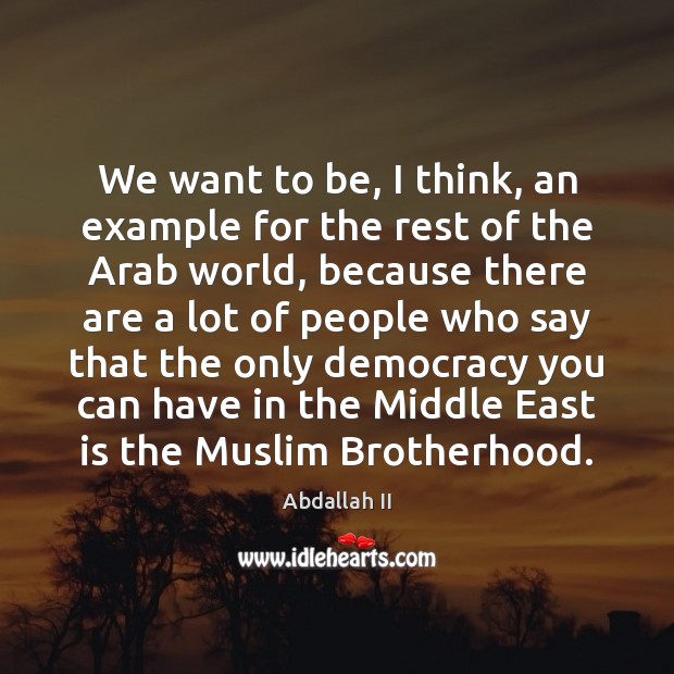 We want to be, I think, an example for the rest of Abdallah II Picture Quote