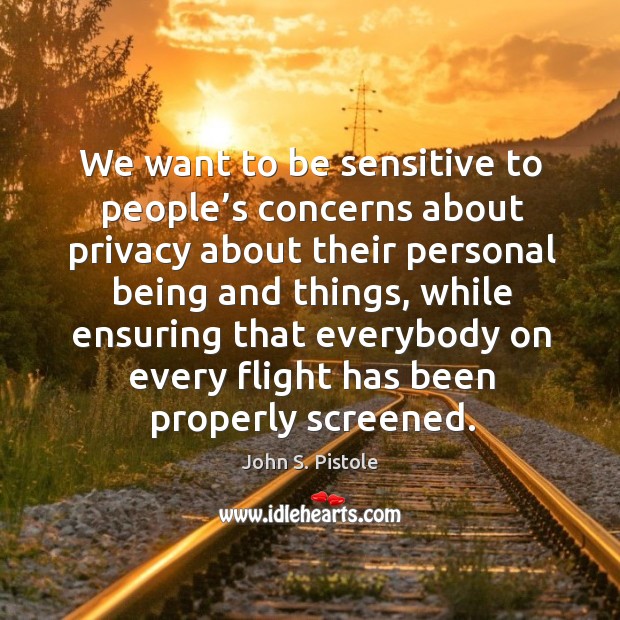 We want to be sensitive to people’s concerns about privacy about their personal being and things Image