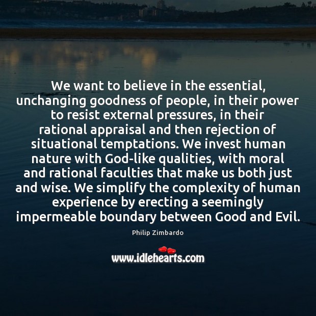 We want to believe in the essential, unchanging goodness of people, in Image