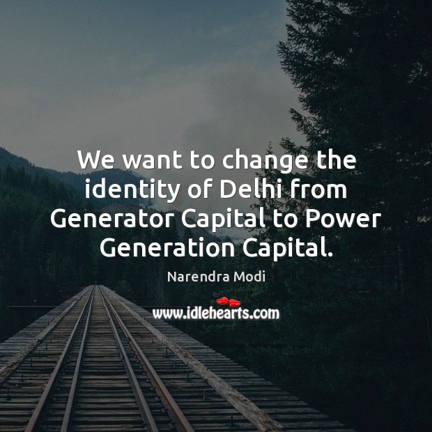 We want to change the identity of Delhi from Generator Capital to Narendra Modi Picture Quote