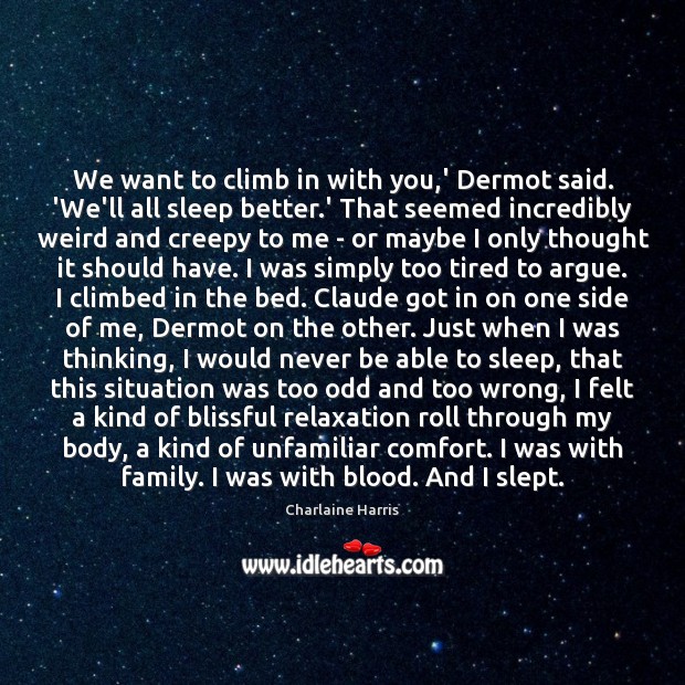 We want to climb in with you,’ Dermot said. ‘We’ll all Charlaine Harris Picture Quote