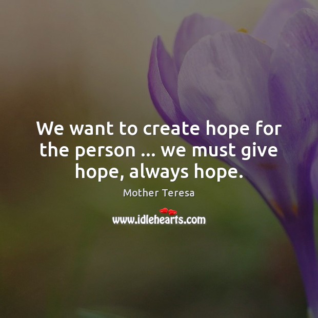 We want to create hope for the person … we must give hope, always hope. Image