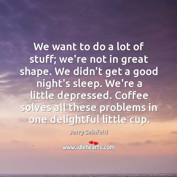 We want to do a lot of stuff; we’re not in great Jerry Seinfeld Picture Quote