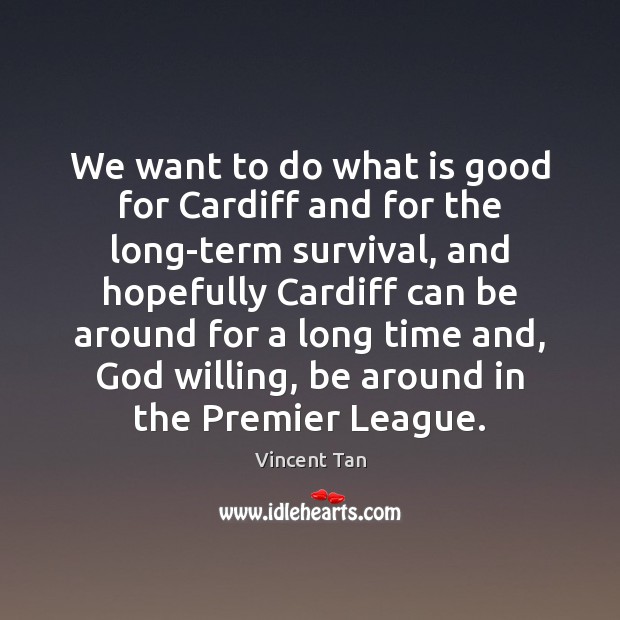 We want to do what is good for Cardiff and for the Vincent Tan Picture Quote