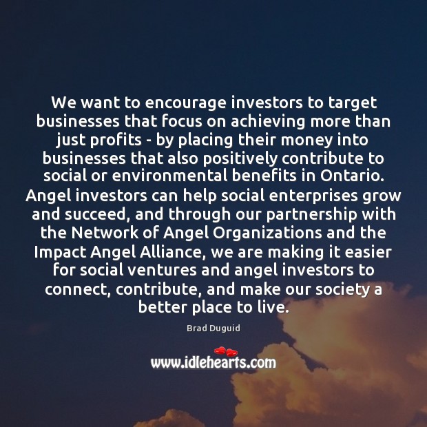 We want to encourage investors to target businesses that focus on achieving Brad Duguid Picture Quote