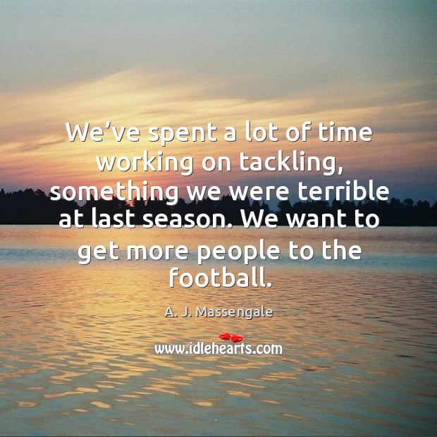 We want to get more people to the football. Football Quotes Image