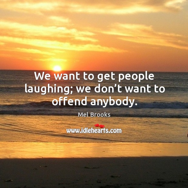 We want to get people laughing; we don’t want to offend anybody. Image