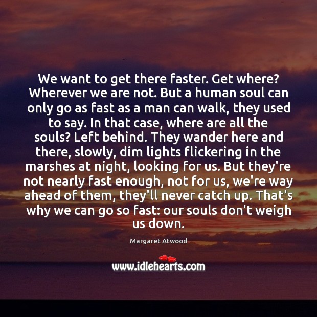 We want to get there faster. Get where? Wherever we are not. Image