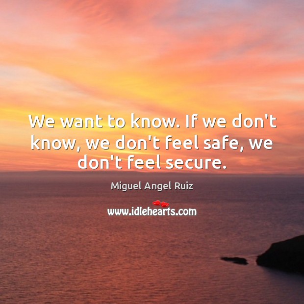 We want to know. If we don’t know, we don’t feel safe, we don’t feel secure. Image