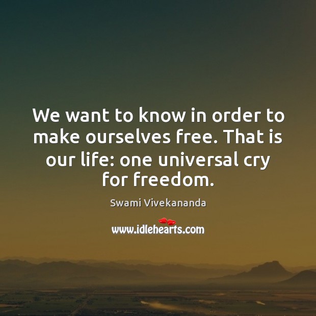 We want to know in order to make ourselves free. That is Swami Vivekananda Picture Quote