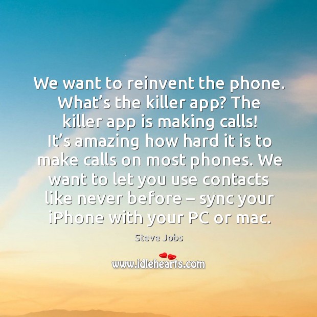 We want to let you use contacts like never before – sync your iphone with your pc or mac. Steve Jobs Picture Quote