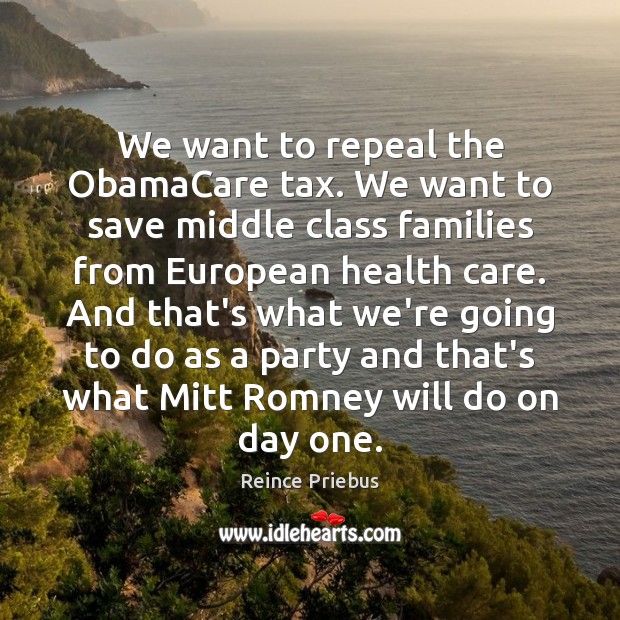 We want to repeal the ObamaCare tax. We want to save middle Reince Priebus Picture Quote