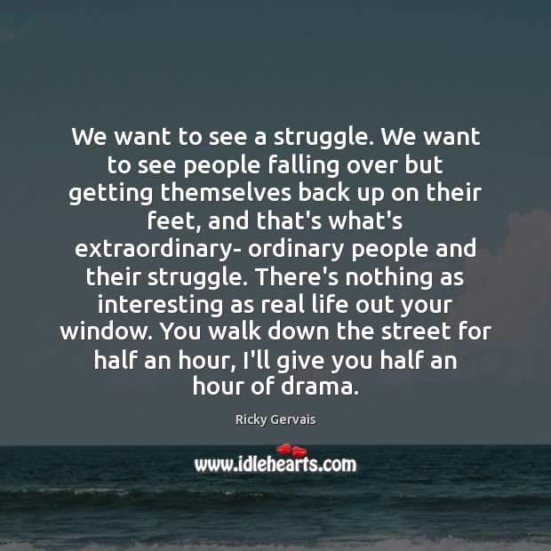 We want to see a struggle. We want to see people falling Real Life Quotes Image