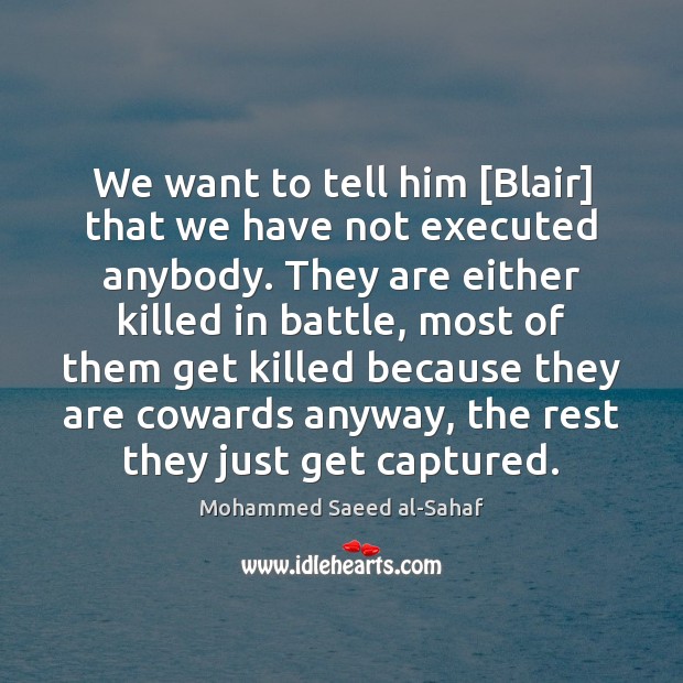 We want to tell him [Blair] that we have not executed anybody. Mohammed Saeed al-Sahaf Picture Quote