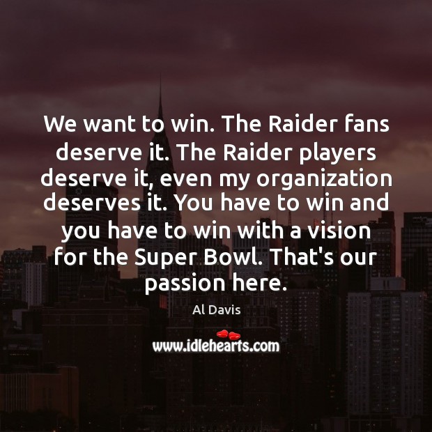 We want to win. The Raider fans deserve it. The Raider players Al Davis Picture Quote