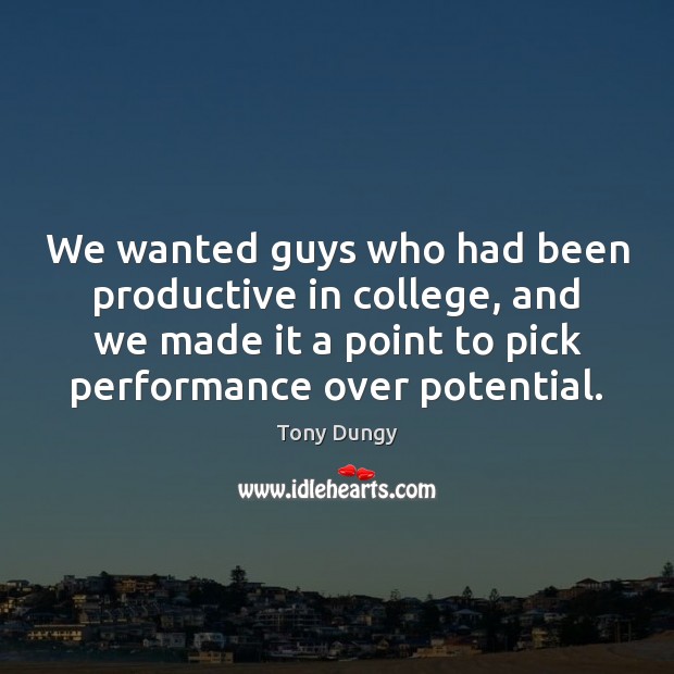 We wanted guys who had been productive in college, and we made Tony Dungy Picture Quote