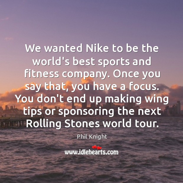 We wanted Nike to be the world’s best sports and fitness company. Fitness Quotes Image