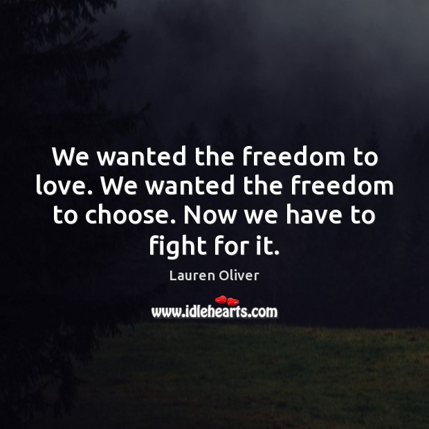 We wanted the freedom to love. We wanted the freedom to choose. Lauren Oliver Picture Quote