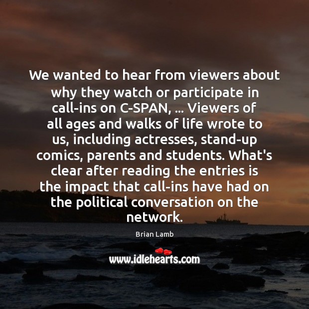 We wanted to hear from viewers about why they watch or participate Brian Lamb Picture Quote