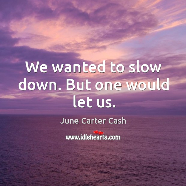 We wanted to slow down. But one would let us. Image