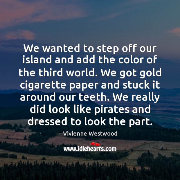 We wanted to step off our island and add the color of Vivienne Westwood Picture Quote