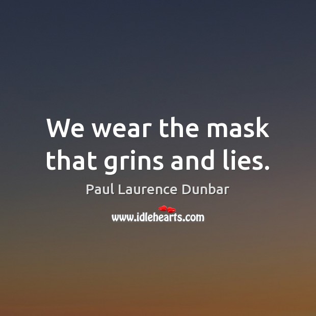We wear the mask that grins and lies. Paul Laurence Dunbar Picture Quote