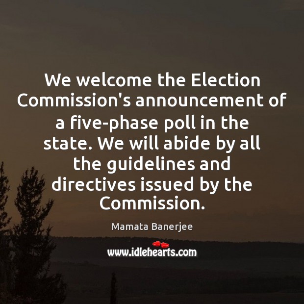 We welcome the Election Commission’s announcement of a five-phase poll in the Mamata Banerjee Picture Quote