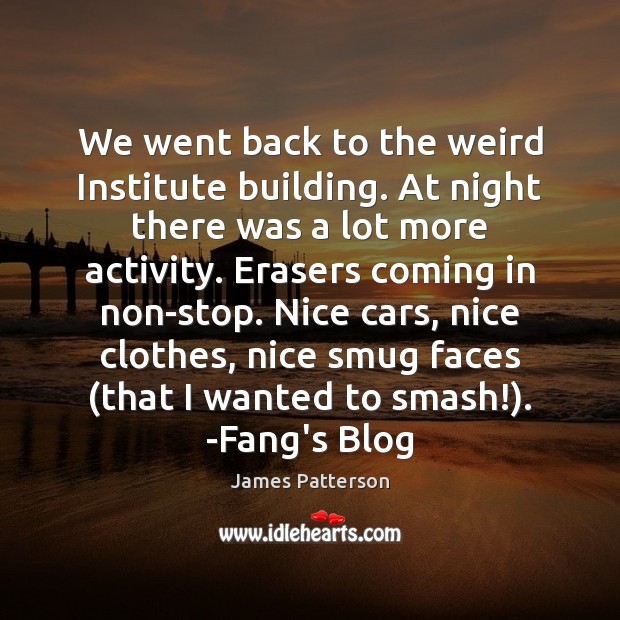 We went back to the weird Institute building. At night there was James Patterson Picture Quote