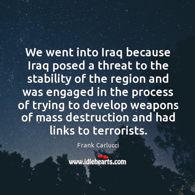 We went into iraq because iraq posed a threat to the stability Image