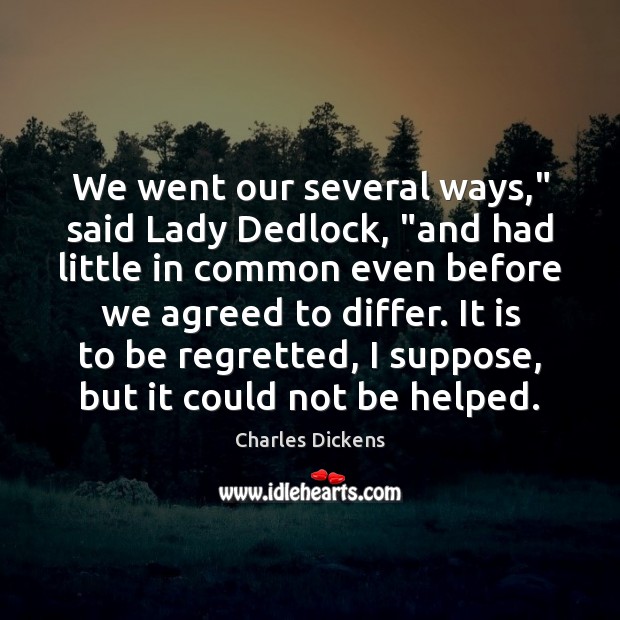 We went our several ways,” said Lady Dedlock, “and had little in Charles Dickens Picture Quote