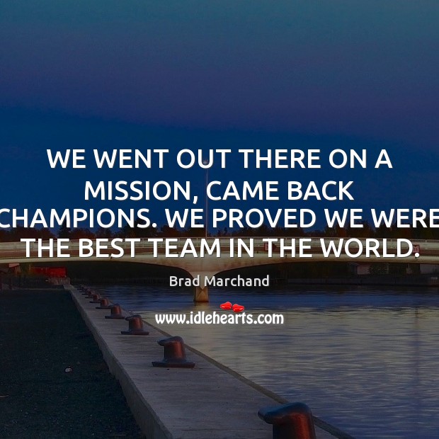 WE WENT OUT THERE ON A MISSION, CAME BACK CHAMPIONS. WE PROVED Brad Marchand Picture Quote
