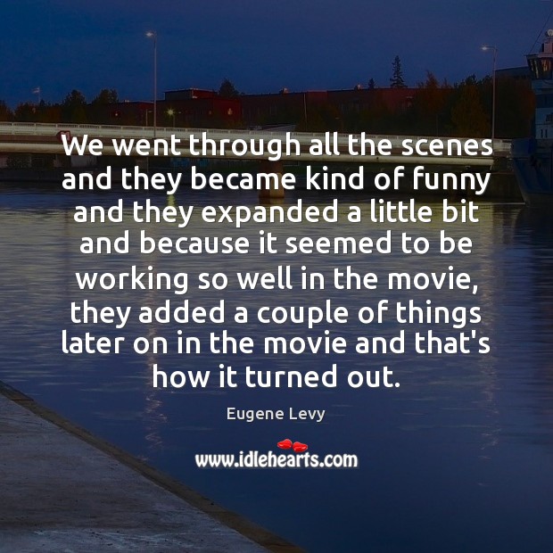 We went through all the scenes and they became kind of funny Eugene Levy Picture Quote
