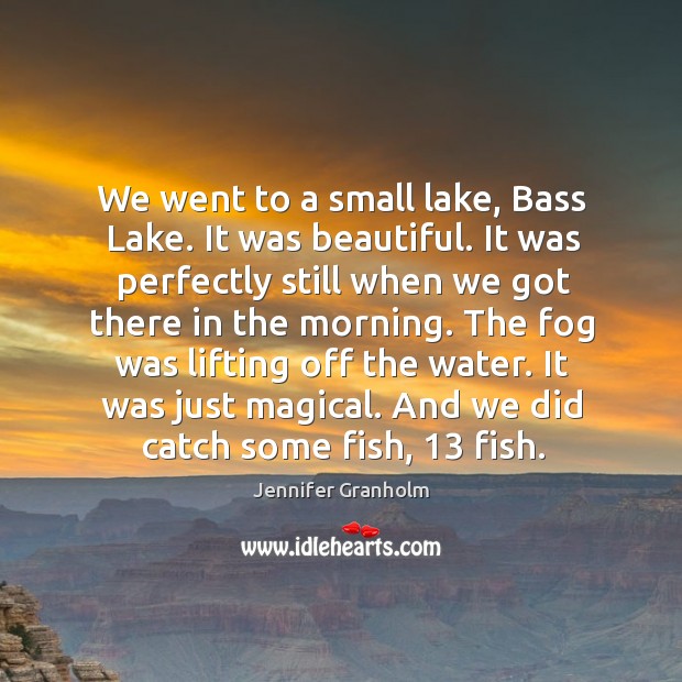 We went to a small lake, bass lake. It was beautiful. It was perfectly still when we got Image