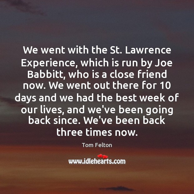 We went with the St. Lawrence Experience, which is run by Joe Tom Felton Picture Quote