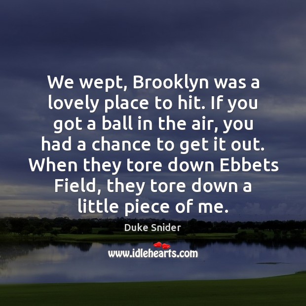We wept, Brooklyn was a lovely place to hit. If you got Duke Snider Picture Quote