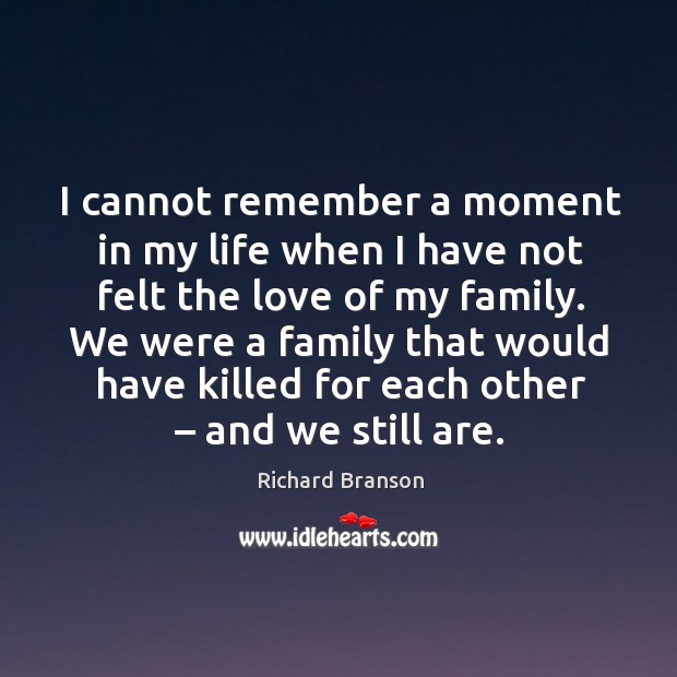 We were a family that would have killed for each other – and we still are. Richard Branson Picture Quote
