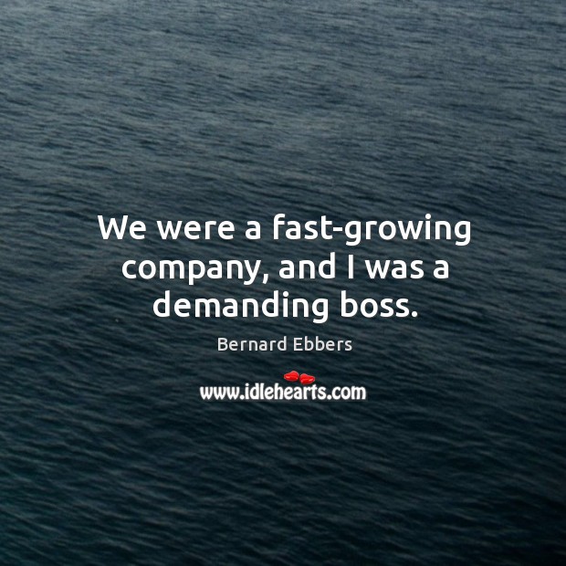 We were a fast-growing company, and I was a demanding boss. Image