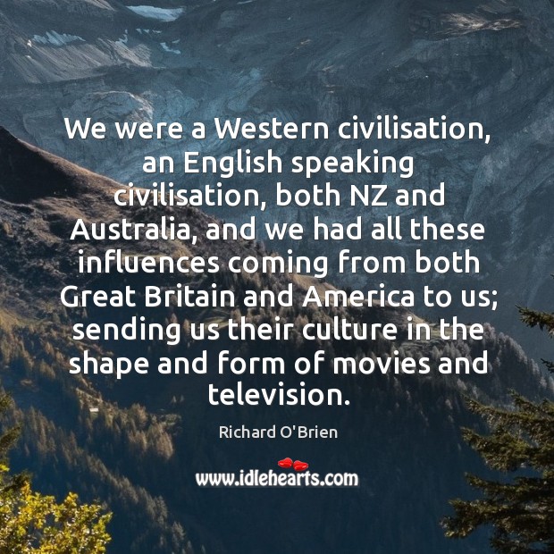 We were a western civilisation, an english speaking civilisation Richard O’Brien Picture Quote