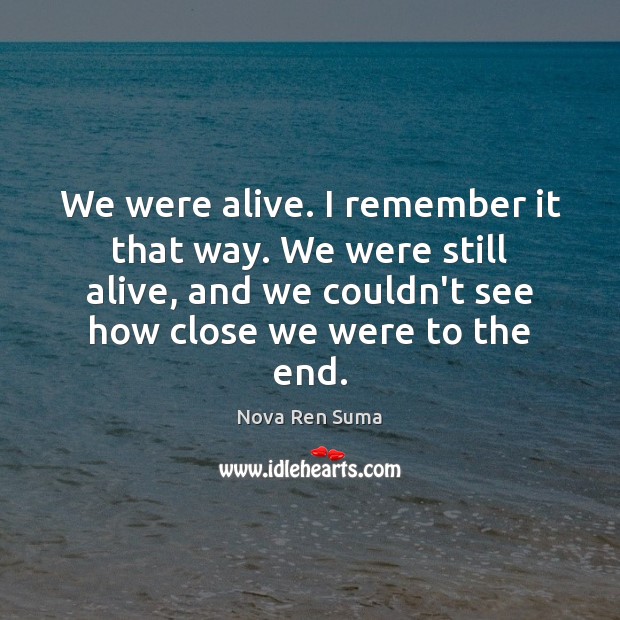 We were alive. I remember it that way. We were still alive, Nova Ren Suma Picture Quote