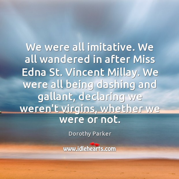We were all imitative. We all wandered in after Miss Edna St. Image