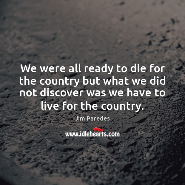 We were all ready to die for the country but what we Jim Paredes Picture Quote